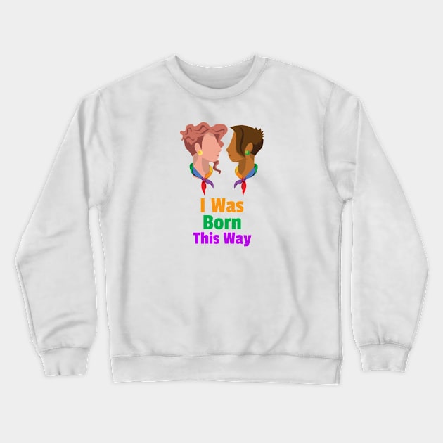 I Was Born This Way for Women and Men Crewneck Sweatshirt by BestLifeWear